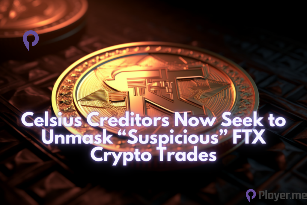 Celsius Creditors Now Seek to Unmask “Suspicious” FTX Crypto Trades