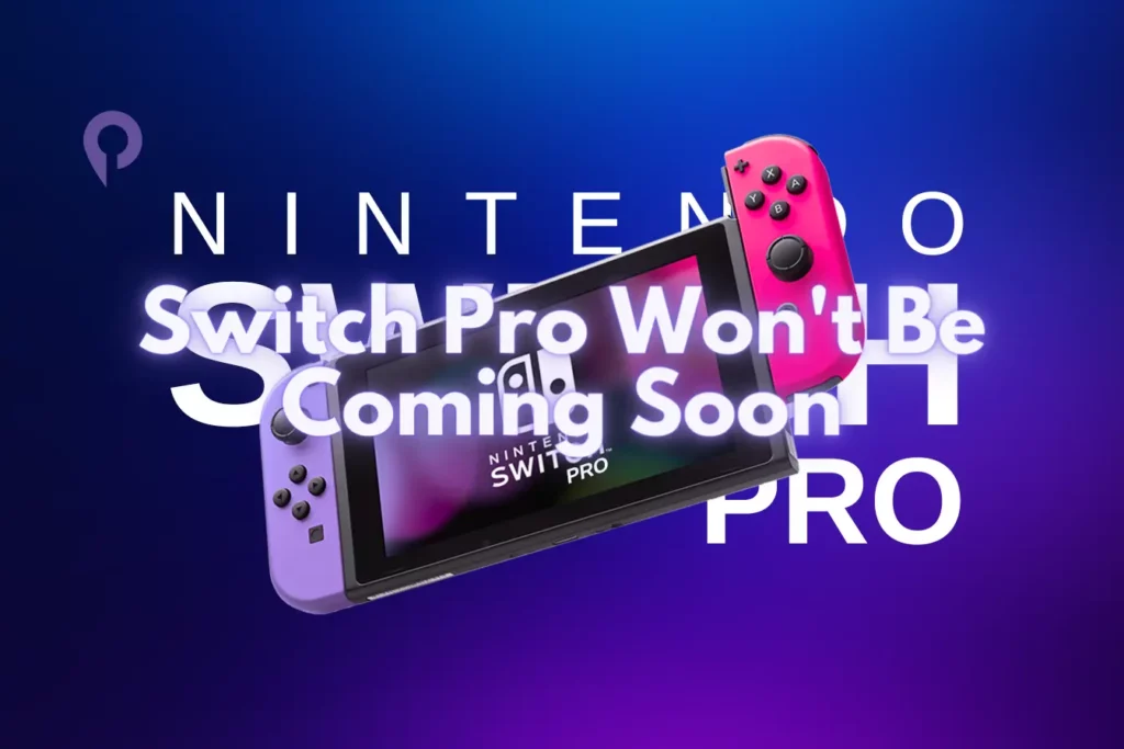 Switch Pro Won't Be Coming Soon