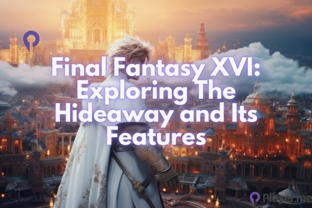 Final Fantasy XVI Exploring The Hideaway and Its Features