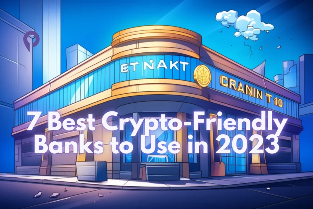7 Best Crypto-Friendly Banks to Use in 2023