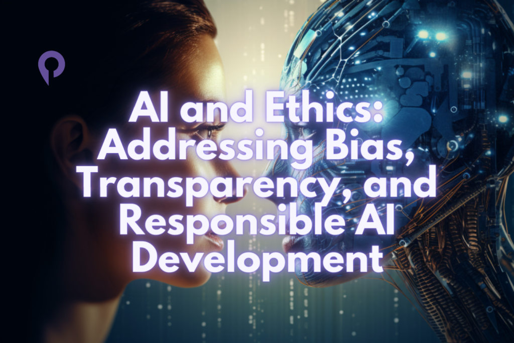 AI-and-Ethics-Addressing-Bias_-Transparency_-and-Responsible-AI-Development