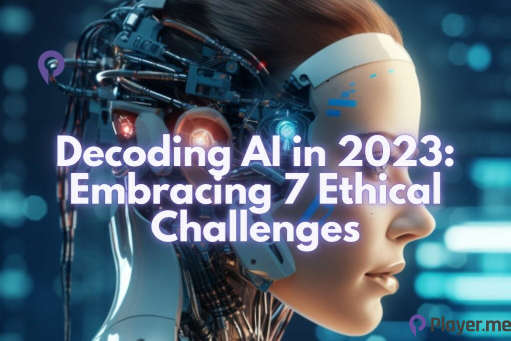Decoding AI in 2023 Embracing 7 Ethical Challenges