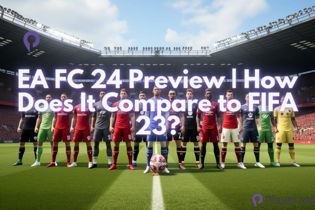 EA FC 24 Preview How Does It Compare to FIFA 23