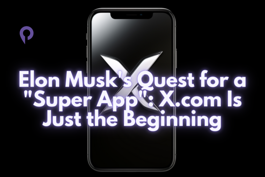 Elon Musk's Quest for a Super App X.com Is Just the Beginning