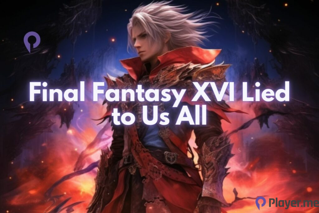 Final Fantasy XVI Lied to Us All