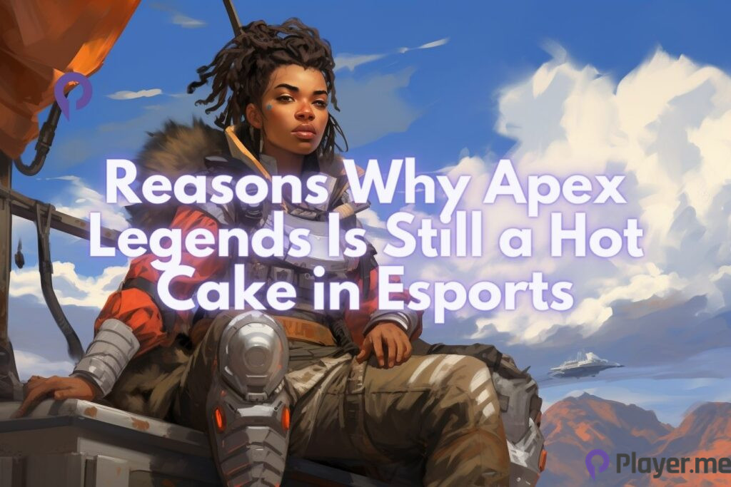 Reasons Why Apex Legends Is Still a Hot Cake in Esports