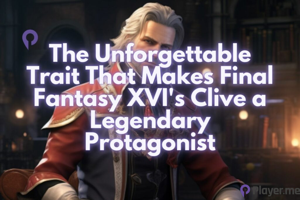 The Unforgettable Trait That Makes Final Fantasy XVI's Clive a Legendary Protagonist