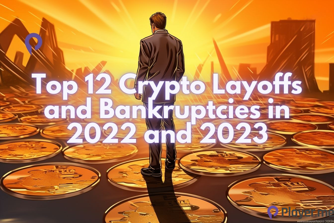 Top 12 Crypto Layoffs and Bankruptcies in 2022 and 2023 Player.me