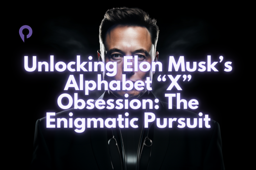 Unlocking Elon Musk’s Alphabet “X” Obsession The Enigmatic Pursuit