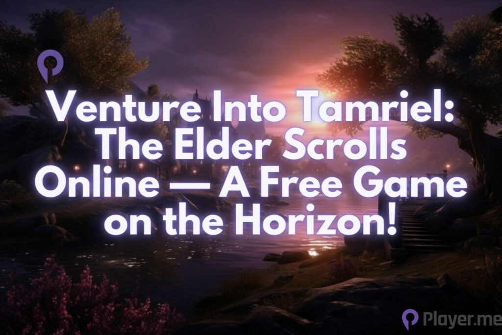 Venture Into Tamriel The Elder Scrolls Online — A Free Game on the Horizon!
