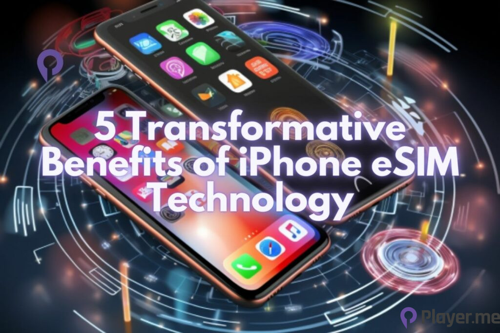 5 Transformative Benefits of iPhone eSIM Technology