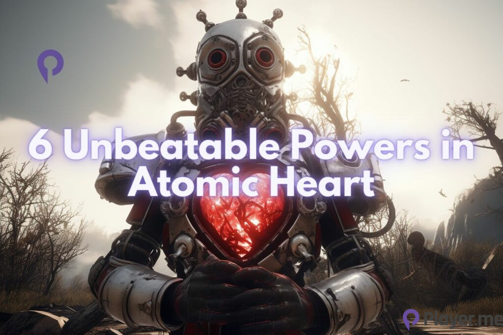 6 Unbeatable Powers in Atomic Heart