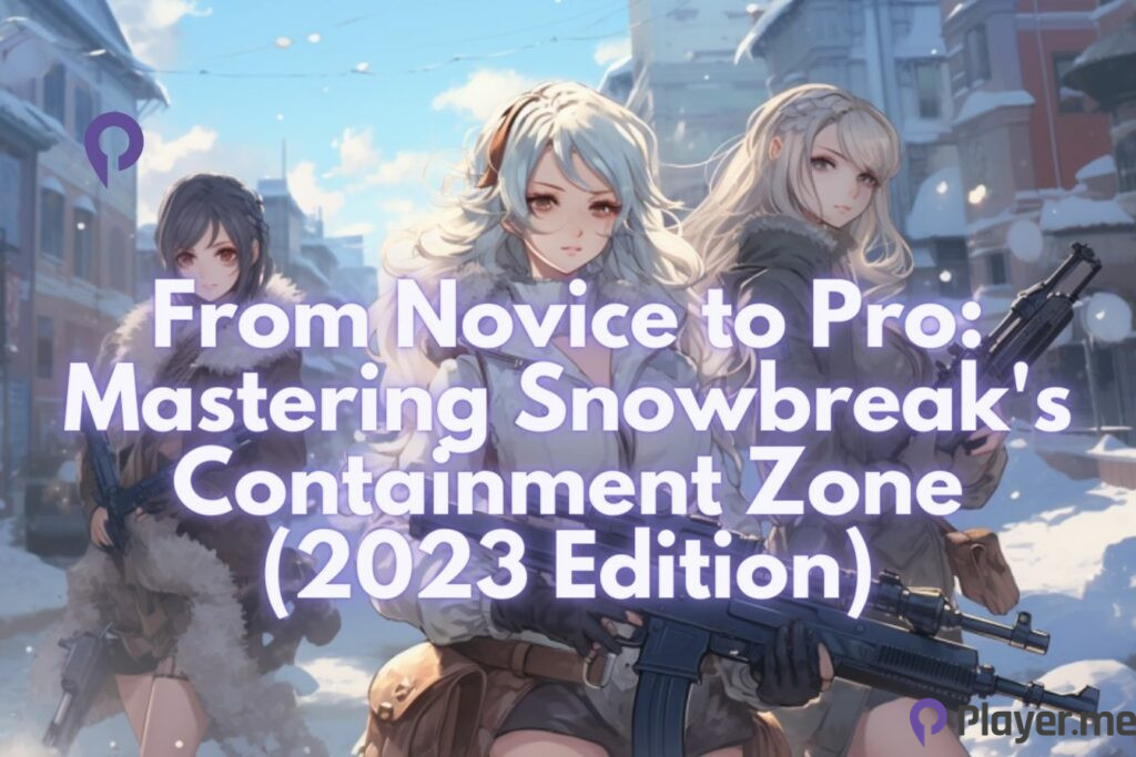 From Novice to Pro Mastering Snowbreak's Containment Zone (2023 Edition)