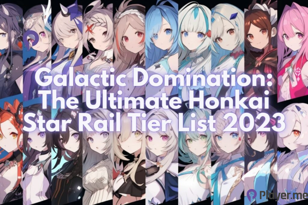 Galactic Domination The Ultimate Honkai Star Rail Tier List 2023