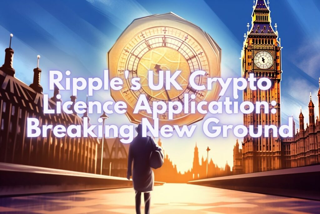 Ripple's UK Crypto Licence Application: Breaking New Ground