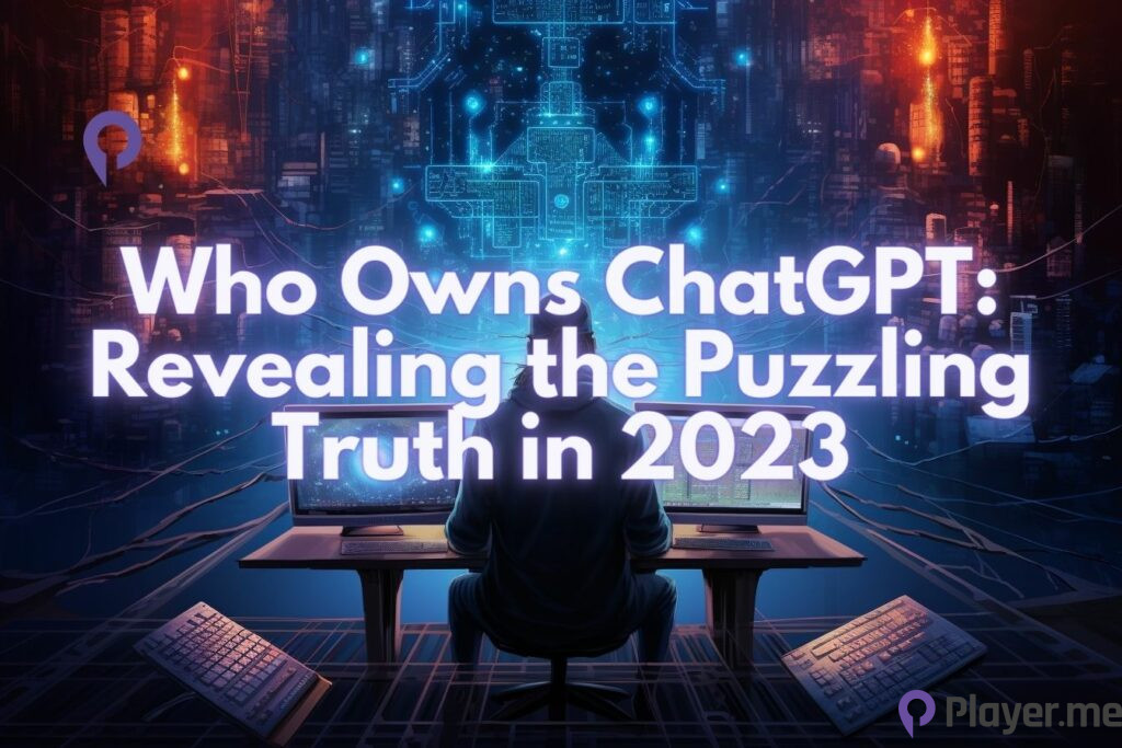Who Owns ChatGPT: Revealing the Puzzling Truth in 2023
