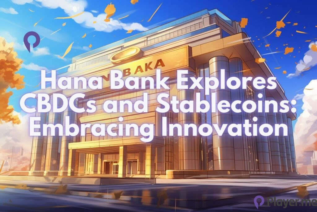 Hana Bank Explores CBDCs and Stablecoins: Embracing Innovation