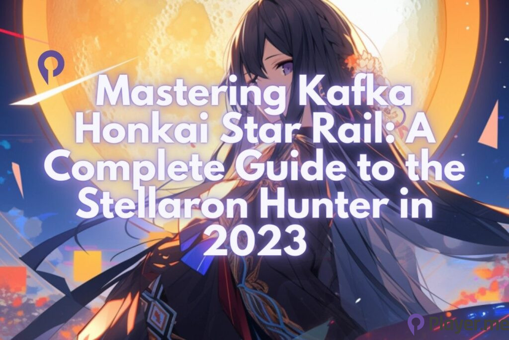 Mastering Kafka Honkai Star Rail A Complete Guide to the Stellaron Hunter in 2023