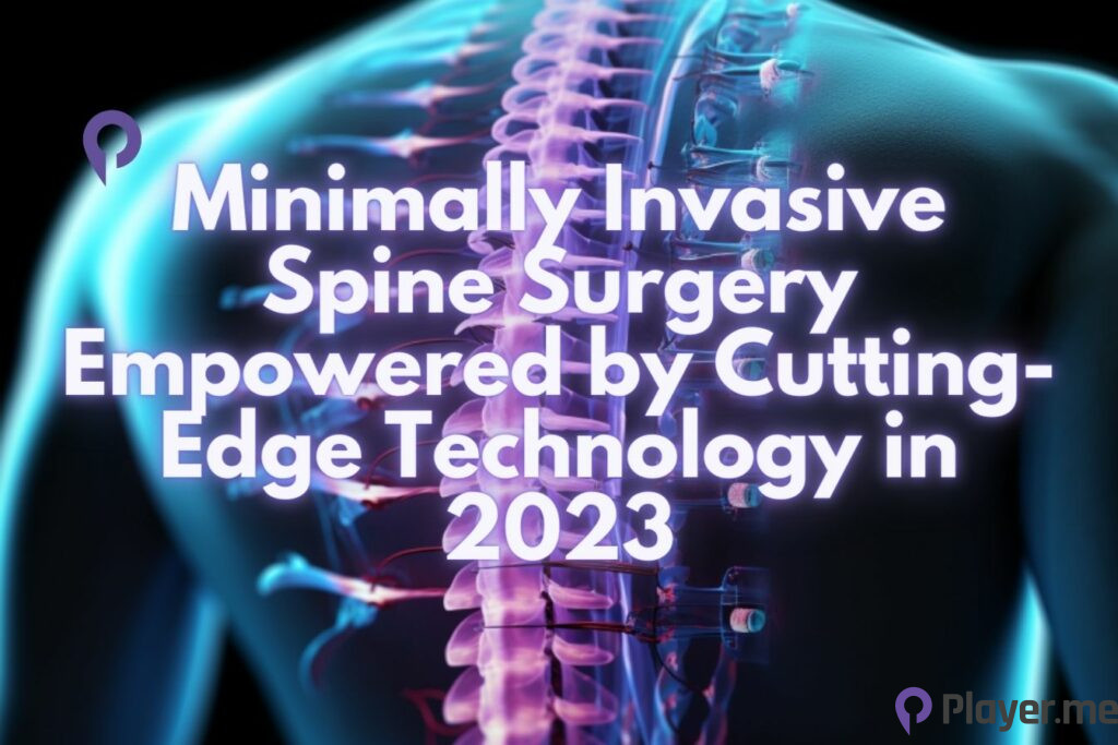 Minimally Invasive Spine Surgery Empowered by Cutting-Edge Technology in 2023