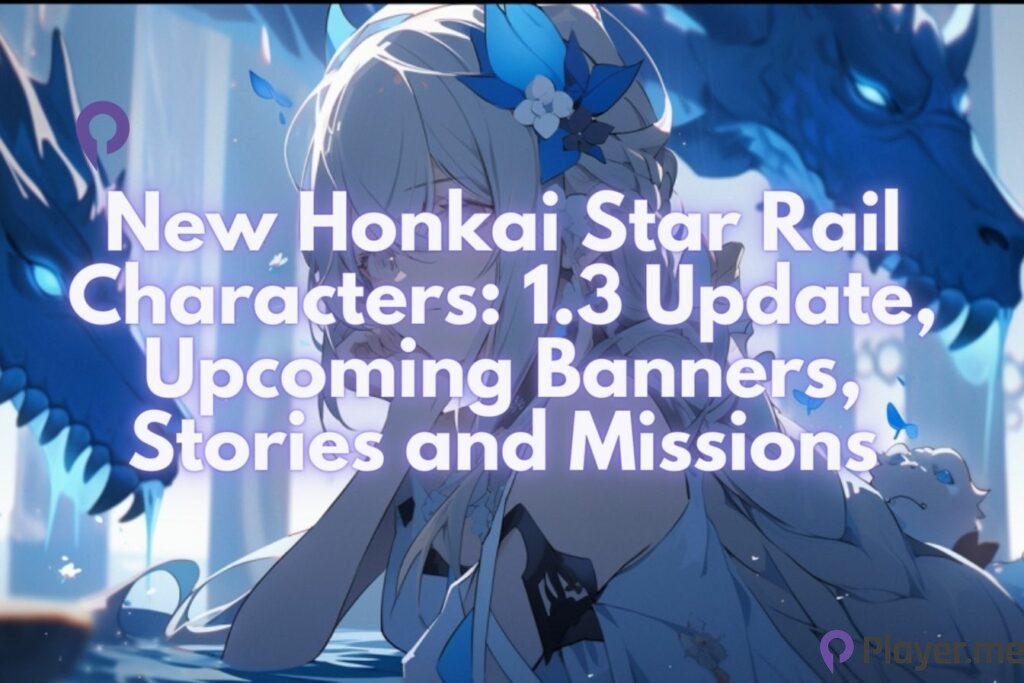 New Honkai Star Rail Characters 1.3 Update, Upcoming Banners, Stories and Missions