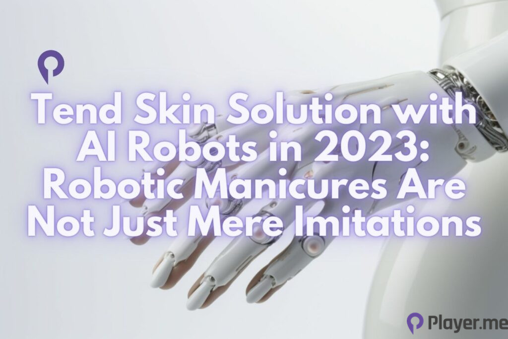 Tend Skin Solution with AI Robots in 2023: Robotic Manicures Are Not Just Mere Imitations Tend Skin Solution with AI Robots in 2023 Robotic Manicures Are Not Just Mere Imitations