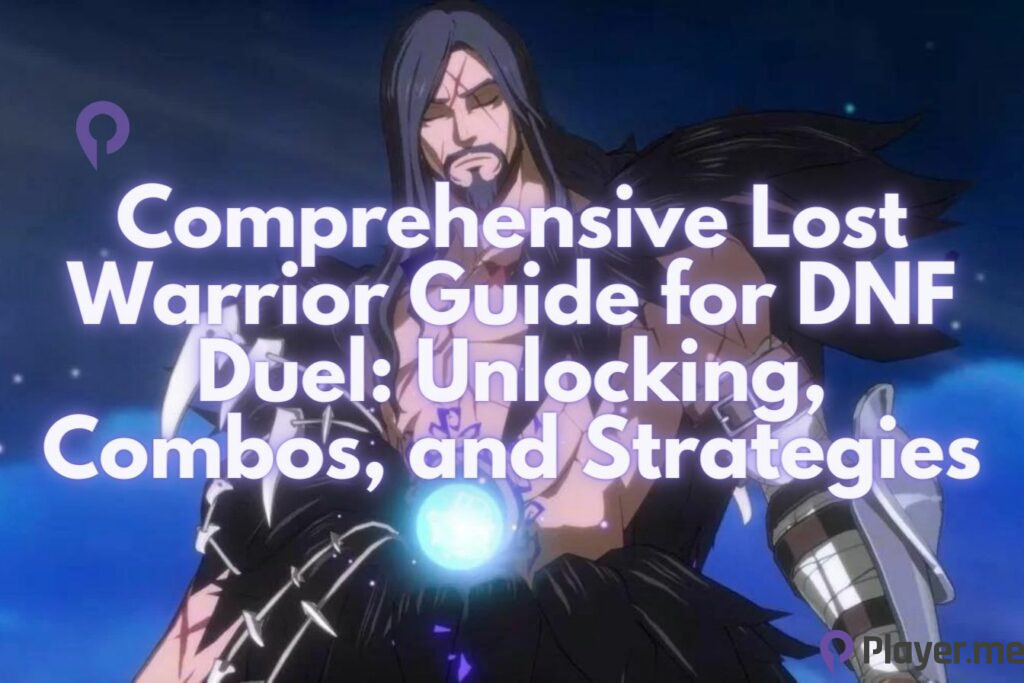 Comprehensive Lost Warrior Guide for DNF Duel Unlocking, Combos, and Strategies