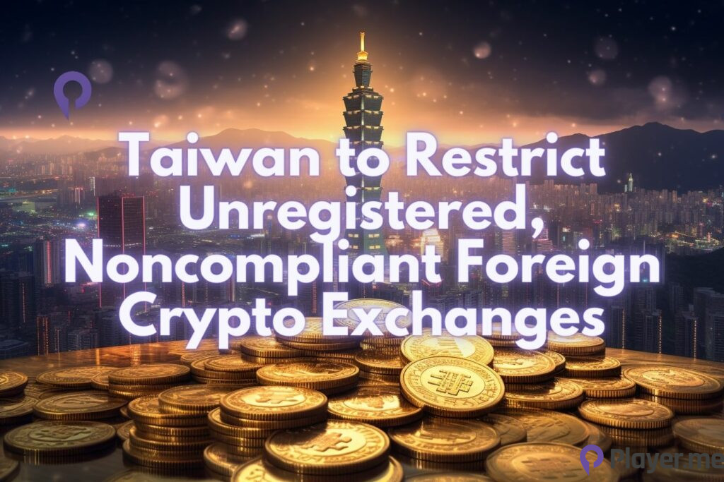 Taiwan to Restrict Unregistered, Noncompliant Foreign Crypto Exchanges