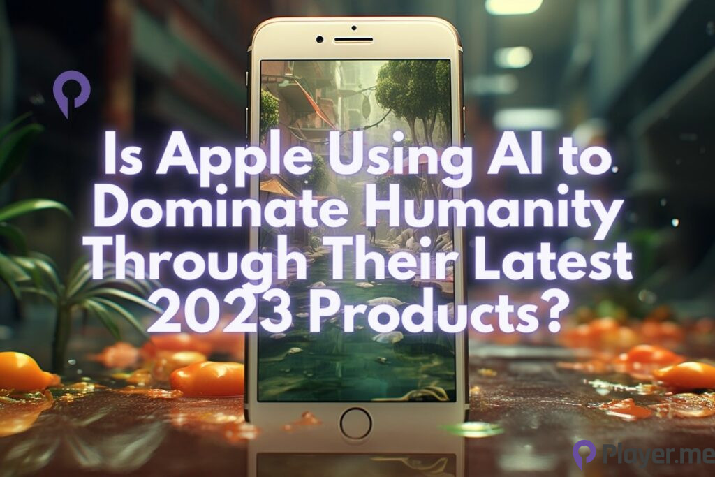 Is Apple Using AI to Dominate Humanity Through Their Latest 2023 Products?