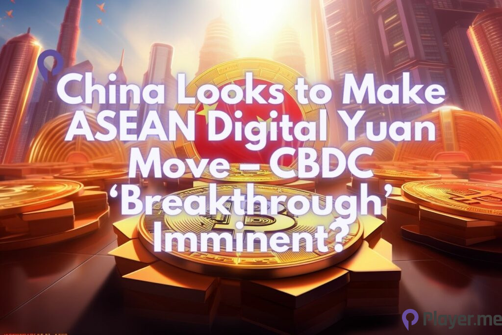 China Looks to Make ASEAN Digital Yuan Move – CBDC ‘Breakthrough’ Imminent?