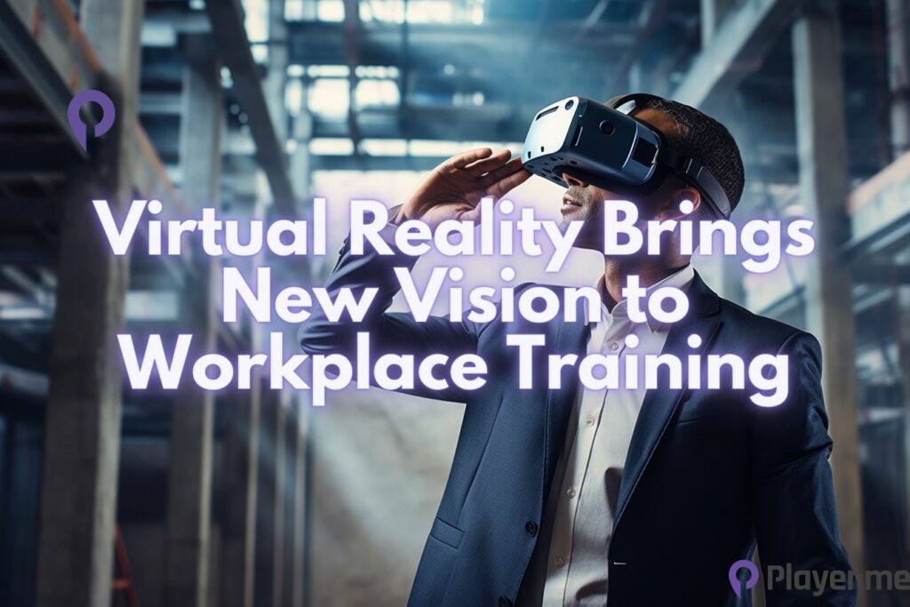 Virtual Reality Brings New Vision to Workplace Training
