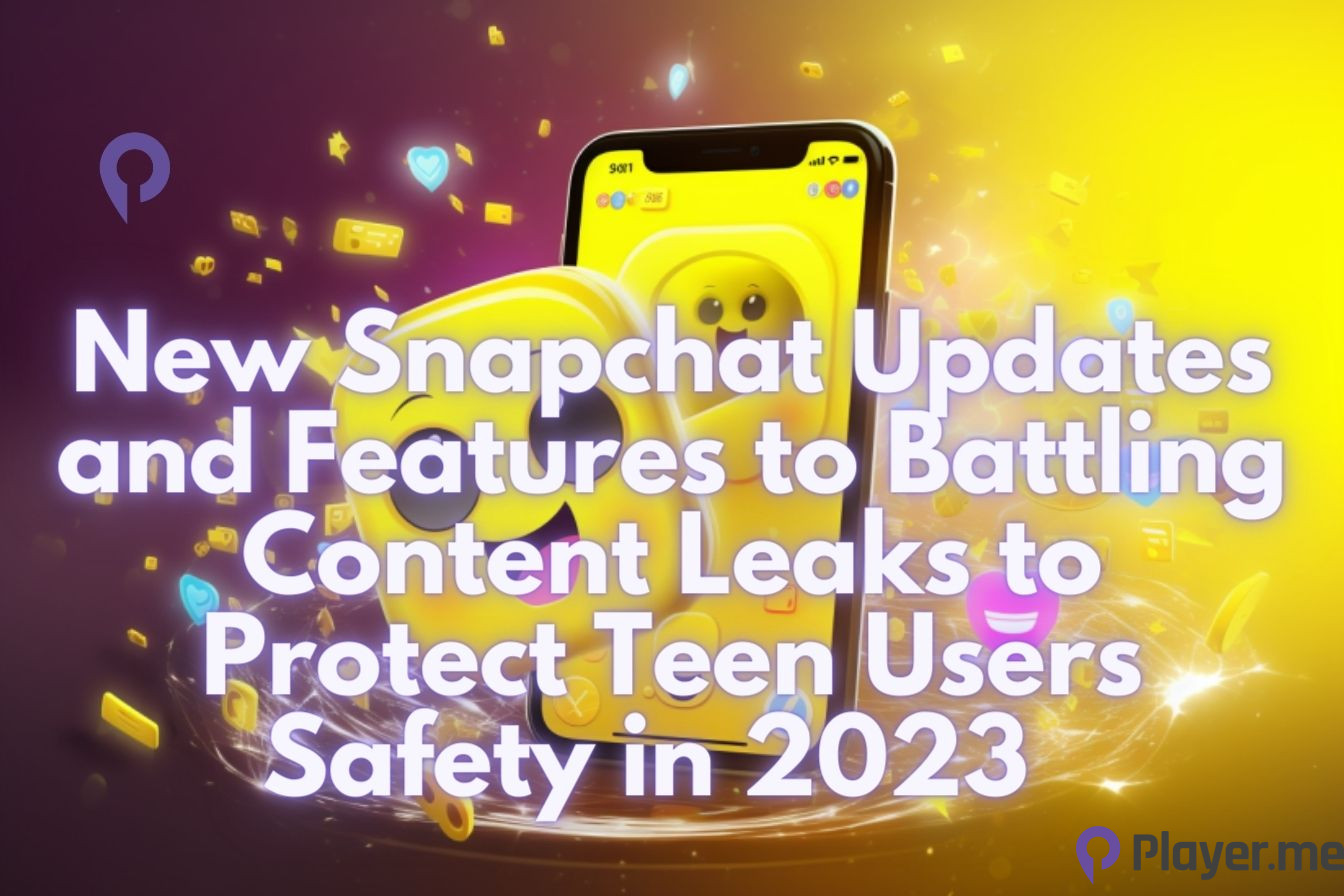 New Snapchat Updates and Features to Battling Content Leaks to Protect Teen Users Safety in 2023