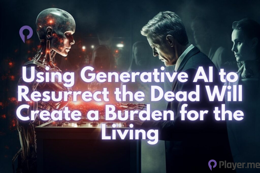 Using Generative AI to Resurrect the Dead Will Create a Burden for the Living