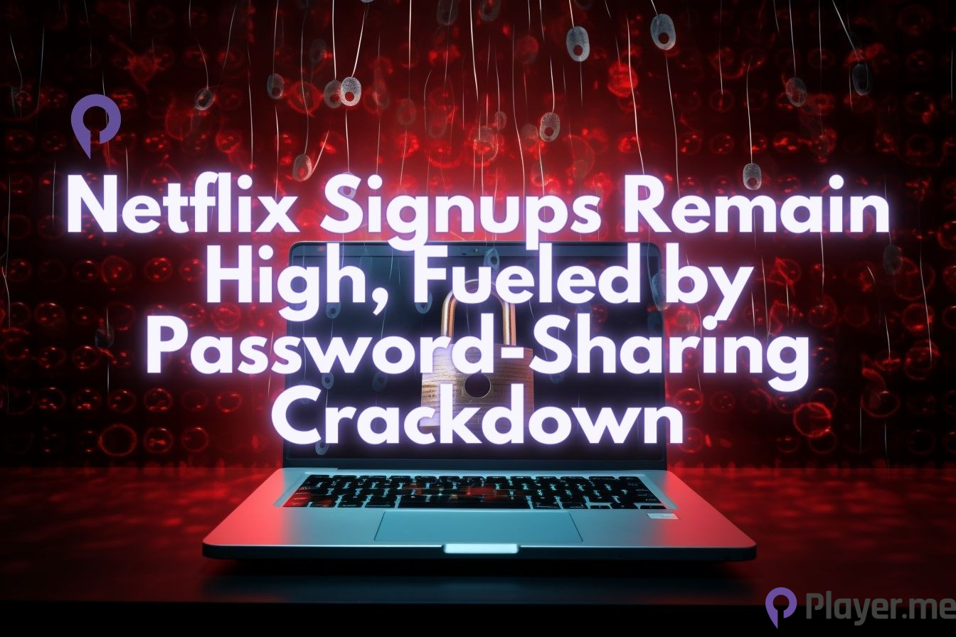Netflix Signups Remain High, Fueled by Password-Sharing Crackdown