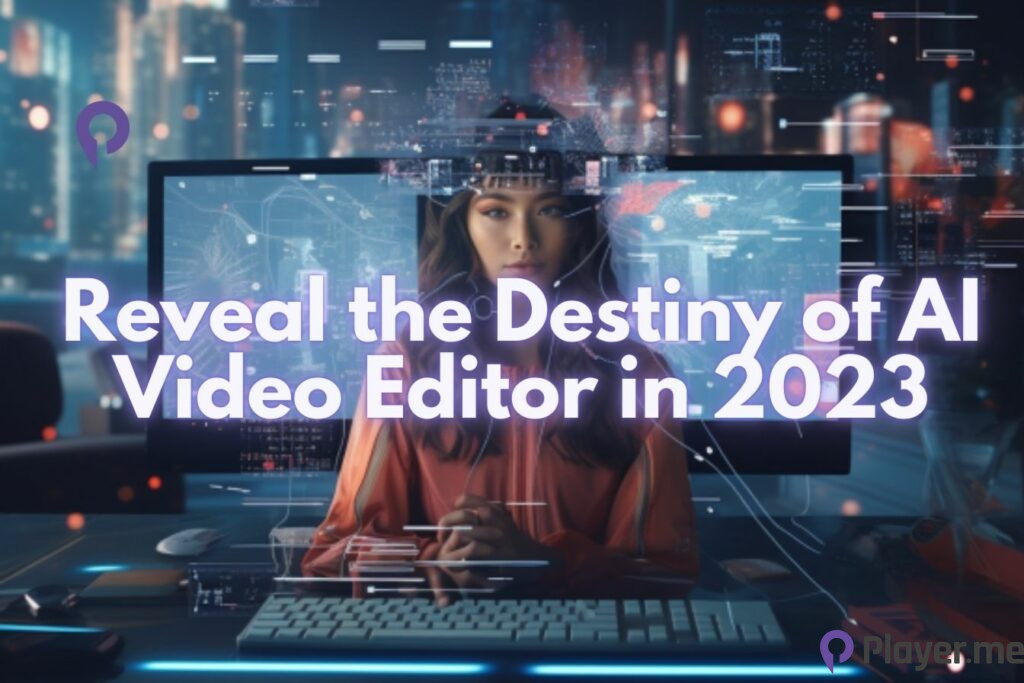 Reveal the Destiny of AI Video Editor in 2023