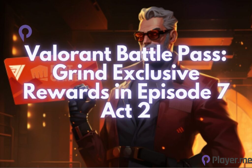 Valorant Battle Pass Grind Exclusive Rewards in Episode 7 Act 2